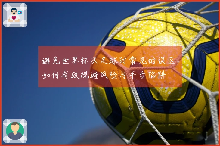 避免世界杯买足球时常见的误区，如何有效规避风险与平台陷阱
